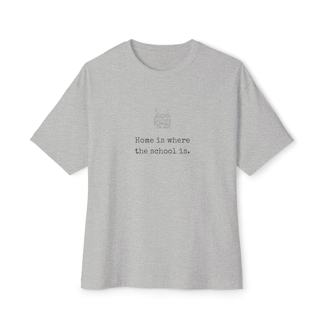 &quot;Home is where the school is.&quot; Unisex Oversized Boxy Tee